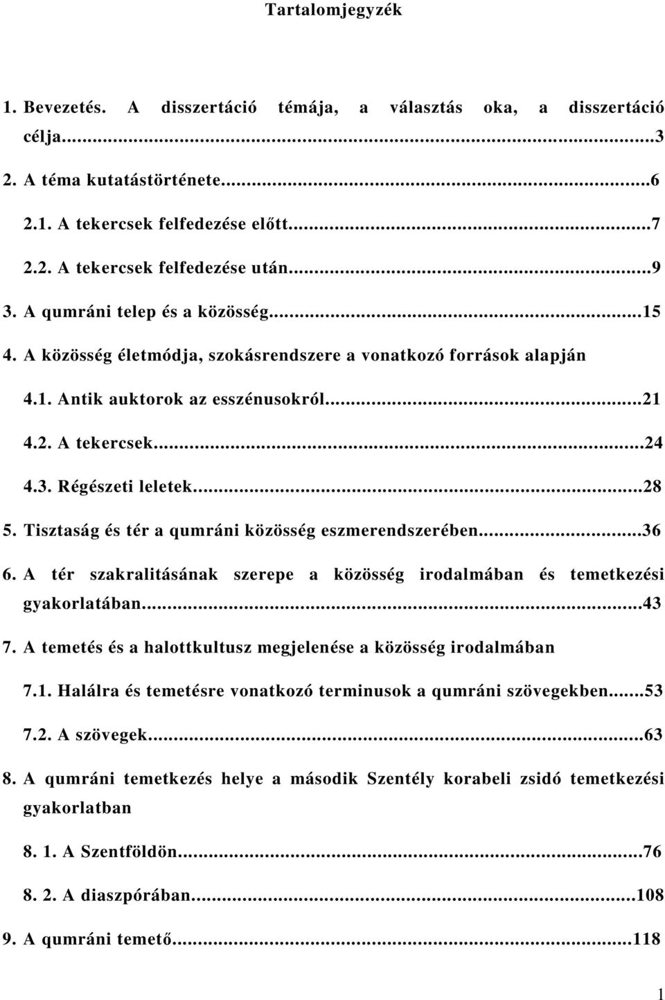 ..28 5. Tisztaság és tér a qumráni közösség eszmerendszerében...36 6. A tér szakralitásának szerepe a közösség irodalmában és temetkezési gyakorlatában...43 7.