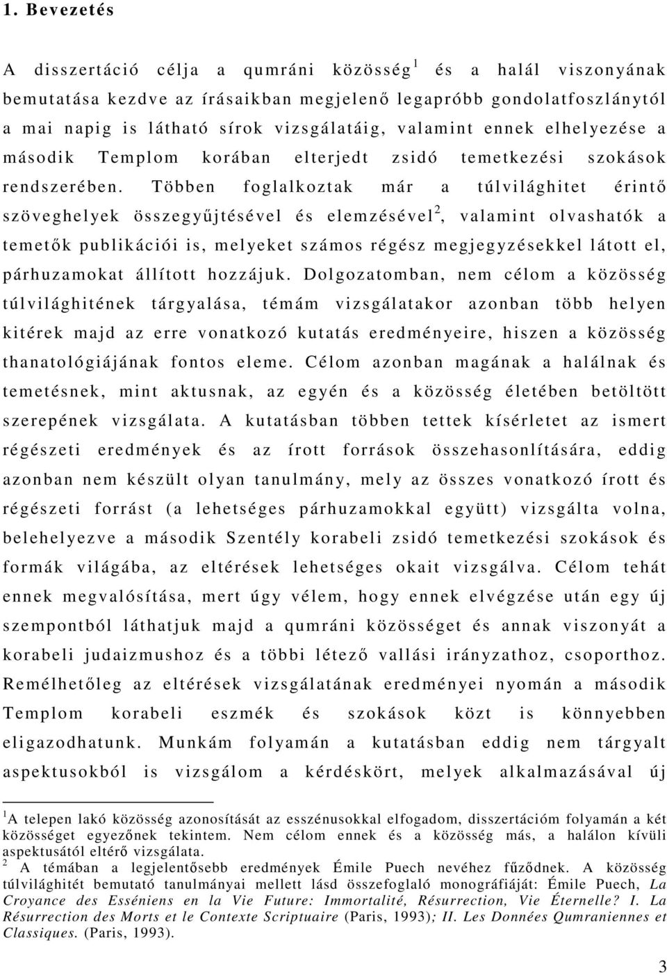 Többen foglalkoztak már a túlvilághitet érintő szöveghelyek összegyűjtésével és elemzésével 2, valamint olvashatók a temetők publikációi is, melyeket számos régész megjegyz ésekkel látott el,