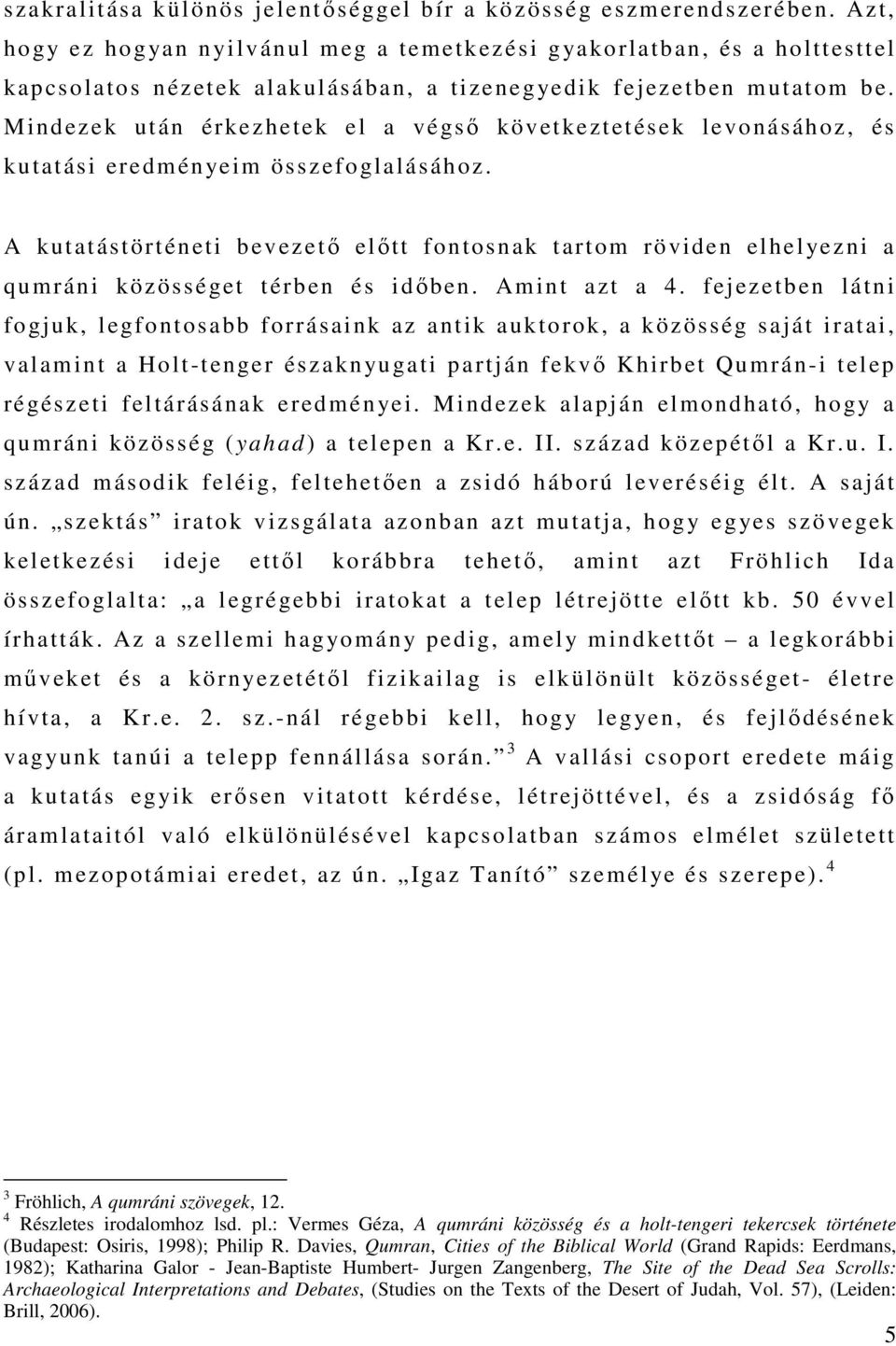 Mindezek után érkezhetek el a végső következtetések levonásához, és kutatási eredményeim összefoglalásához.