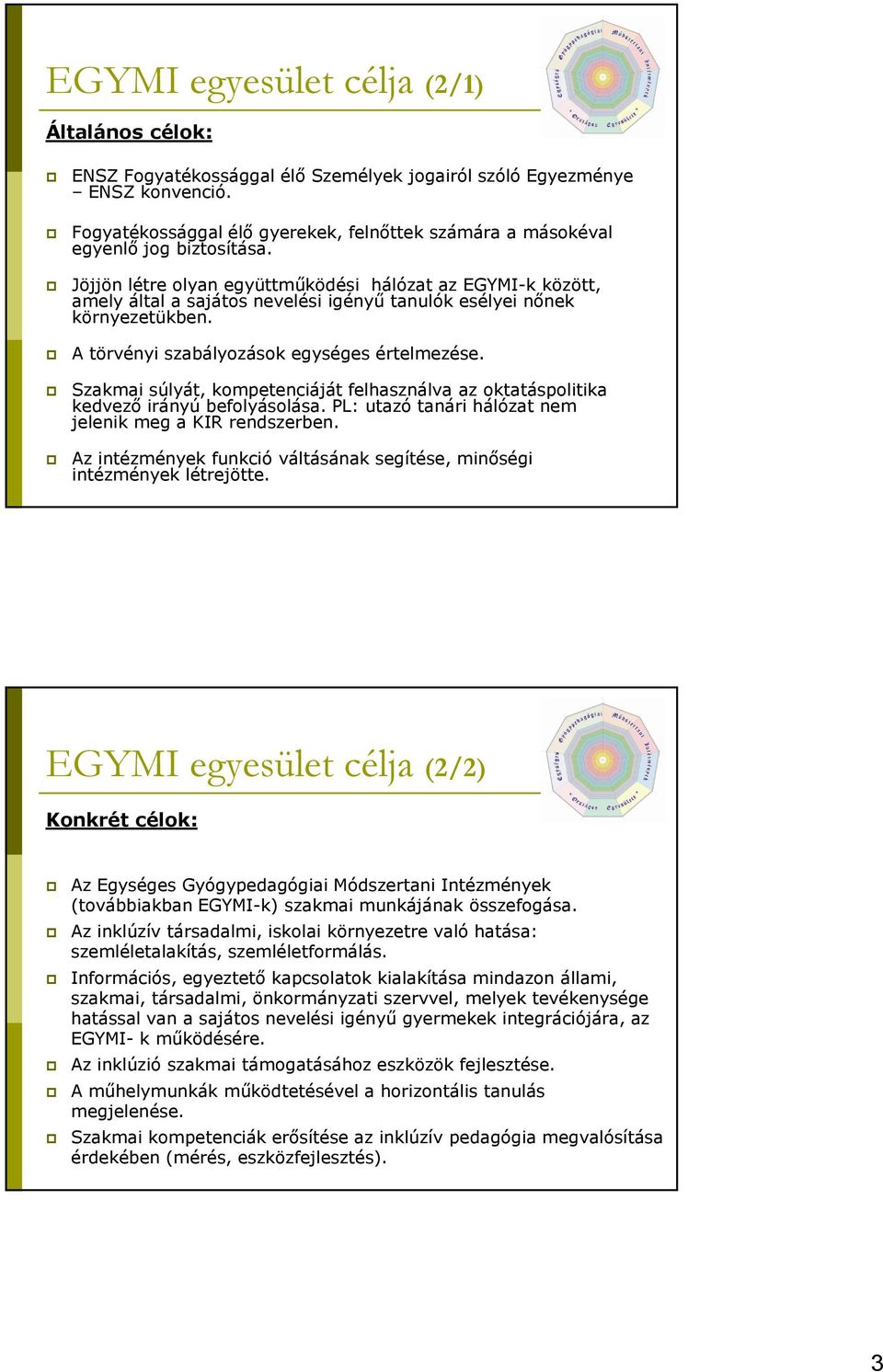 Jöjjön létre olyan együttmőködési hálózat az EGYMI-k között, amely által a sajátos nevelési igényő tanulók esélyei nınek környezetükben. A törvényi szabályozások egységes értelmezése.