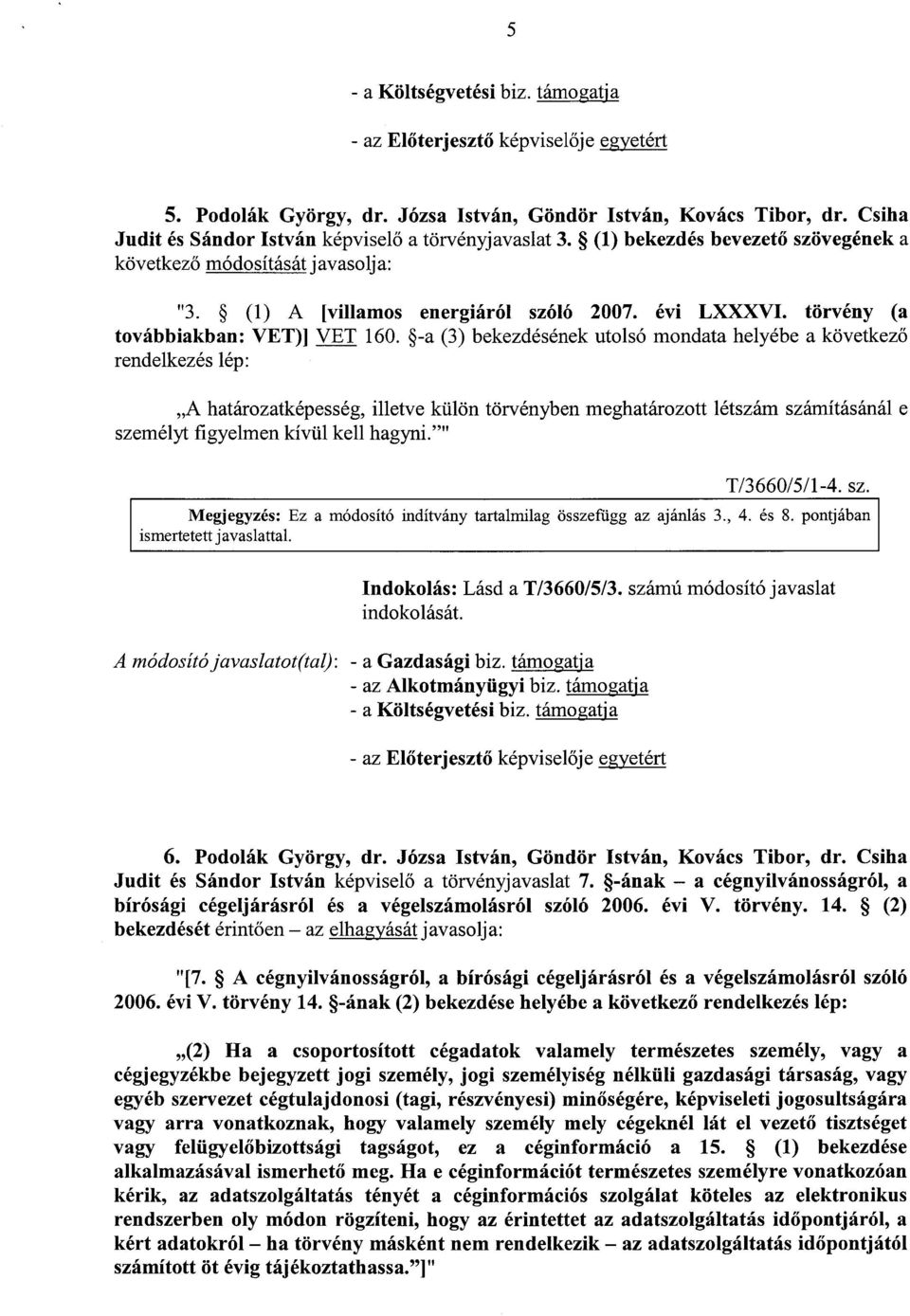 -a (3) bekezdésének utolsó mondata helyébe a következő rendelkezés lép : A határozatképesség, illetve külön törvényben meghatározott létszám számításánál e személyt figyelmen kívül kell hagyni.