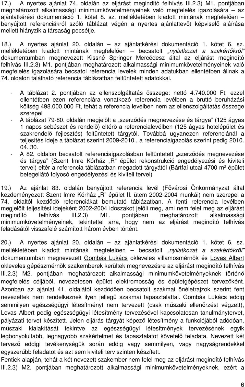 ) A nyertes ajánlat 20. oldalán az ajánlatkérési dokumentáció 1. kötet 6. sz. dokumentumban megnevezett Kissné Springer Mercédesz által az eljárást megindító felhívás III.2.3) M1.