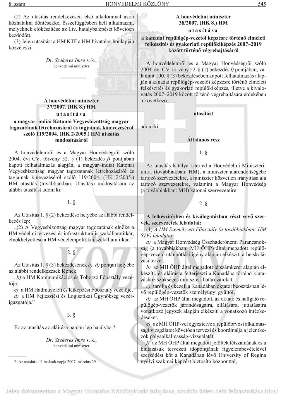 (HK 8.) HM uta sí tá sa a magyar indiai Katonai Vegyesbizottság magyar tagozatának létrehozásáról és tagjainak kinevezésérõl szóló 119/2004. (HK 2/2005.