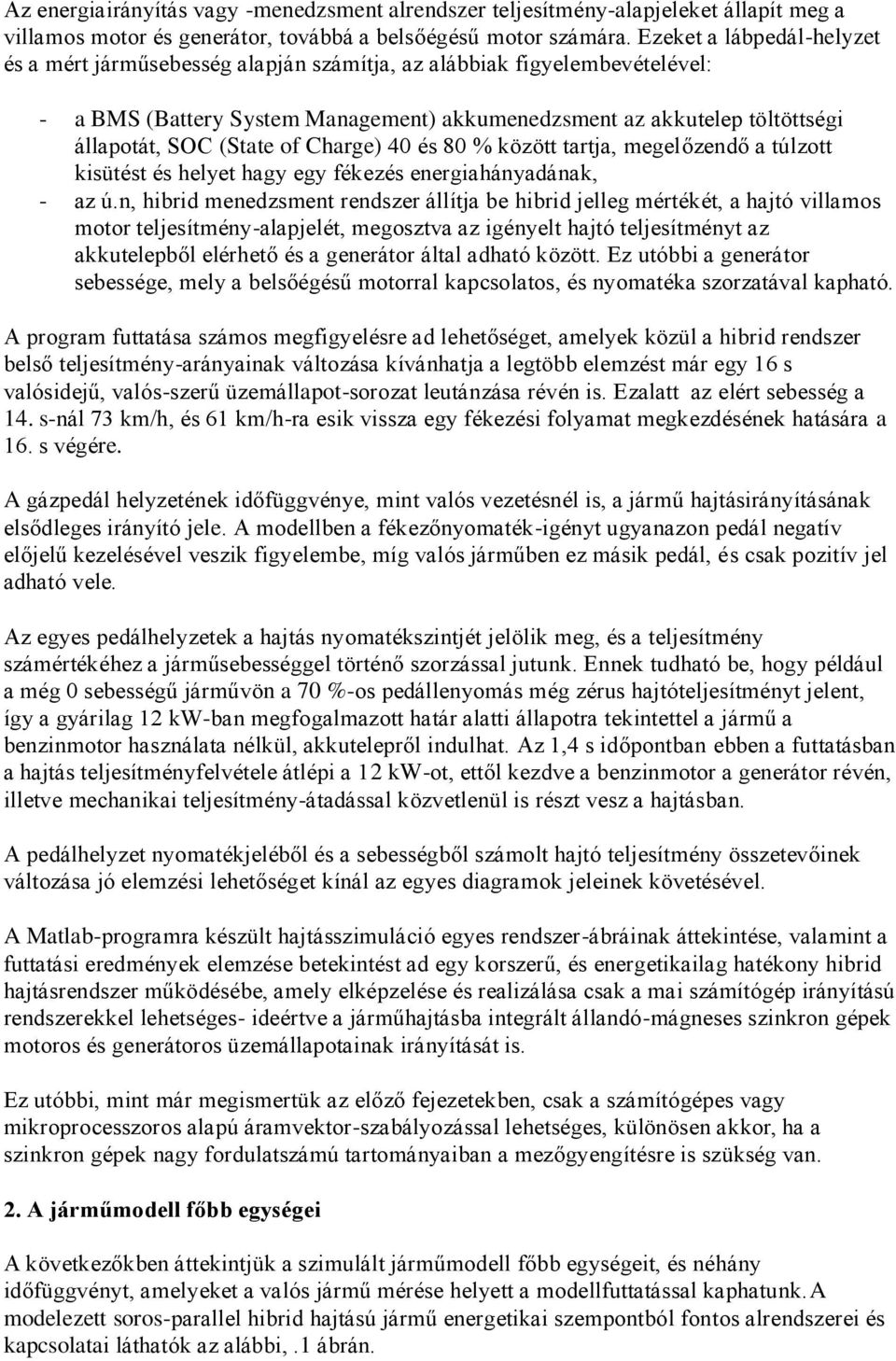 of Charge) 40 és 80 % között tartja, megelőzendő a túlzott kisütést és helyet hagy egy fékezés energiahányadának, - az ú.