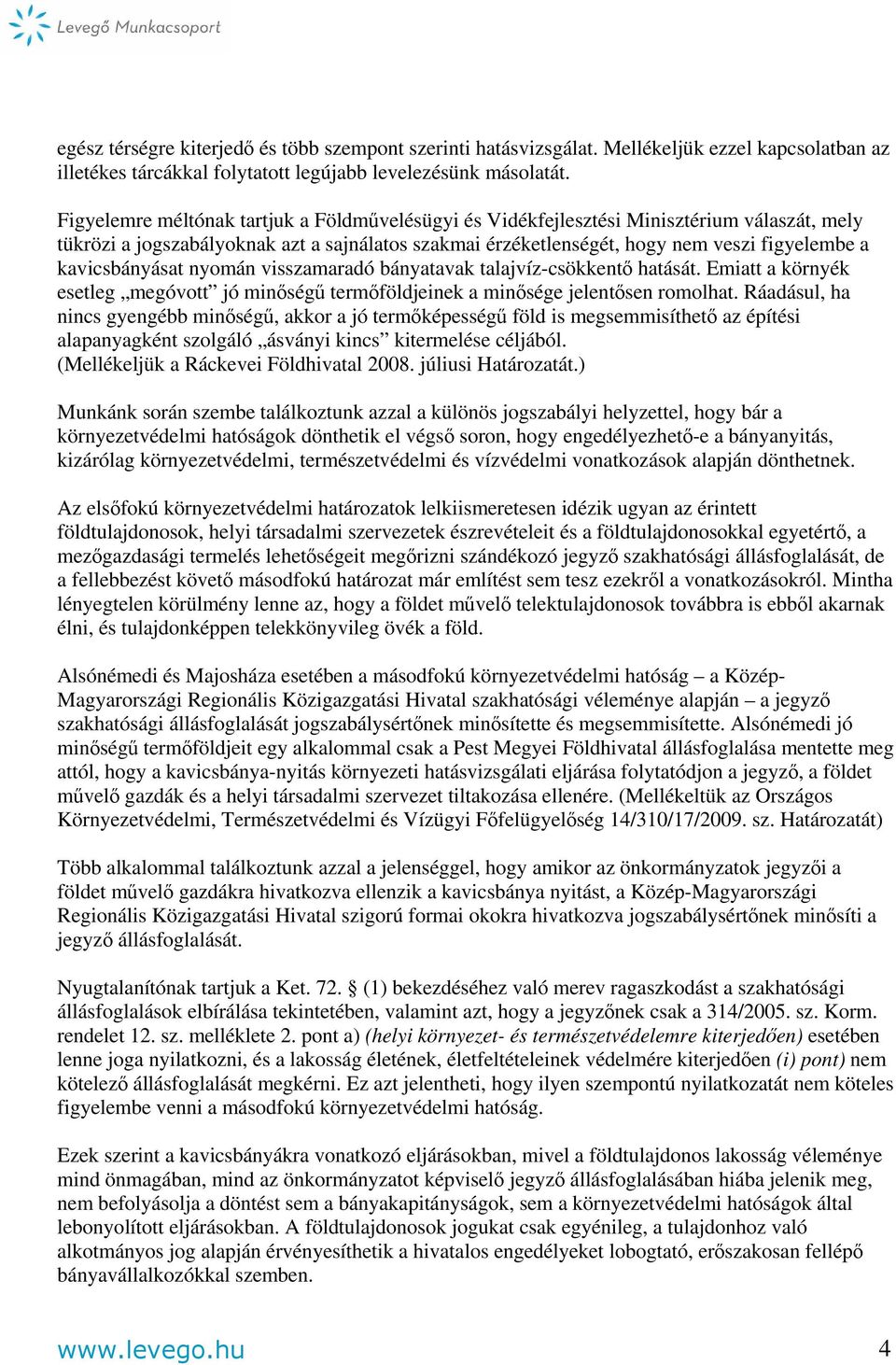 kavicsbányásat nyomán visszamaradó bányatavak talajvíz-csökkentő hatását. Emiatt a környék esetleg megóvott jó minőségű termőföldjeinek a minősége jelentősen romolhat.