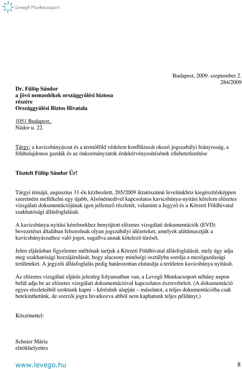 Úr! Tárgyi témájú, augusztus 31-én kézbesített, 265/2009 iktatószámú levelünkhöz kiegészítésképpen szeretném mellékelni egy újabb, Alsónémedivel kapcsolatos kavicsbánya-nyitási kérelem előzetes