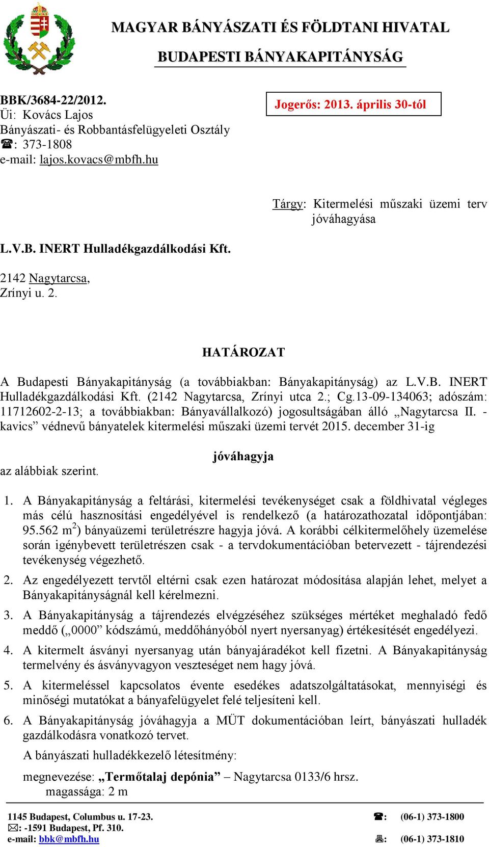 V.B. INERT Hulladékgazdálkodási Kft. (2142 Nagytarcsa, Zrínyi utca 2.; Cg.13-09-134063; adószám: 11712602-2-13; a továbbiakban: Bányavállalkozó) jogosultságában álló Nagytarcsa II.