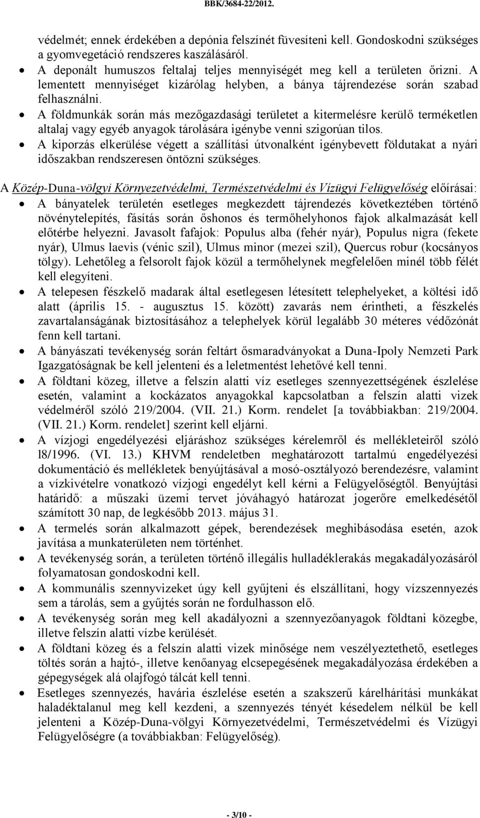 A földmunkák során más mezőgazdasági területet a kitermelésre kerülő terméketlen altalaj vagy egyéb anyagok tárolására igénybe venni szigorúan tilos.