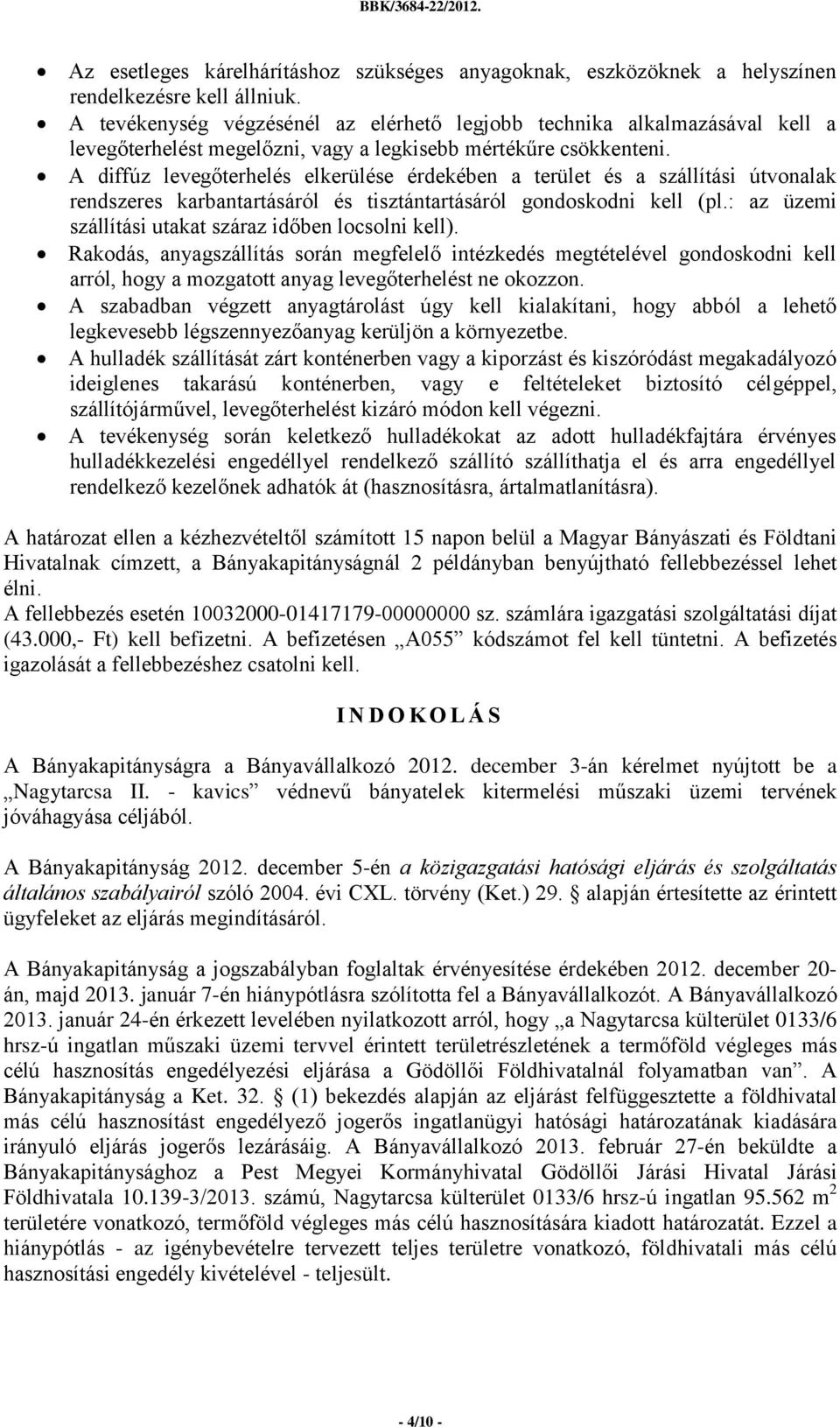 A diffúz levegőterhelés elkerülése érdekében a terület és a szállítási útvonalak rendszeres karbantartásáról és tisztántartásáról gondoskodni kell (pl.
