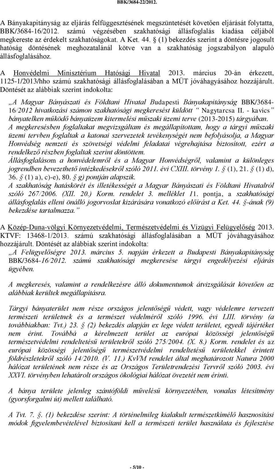(1) bekezdés szerint a döntésre jogosult hatóság döntésének meghozatalánál kötve van a szakhatóság jogszabályon alapuló állásfoglalásához. A Honvédelmi Minisztérium Hatósági Hivatal 2013.