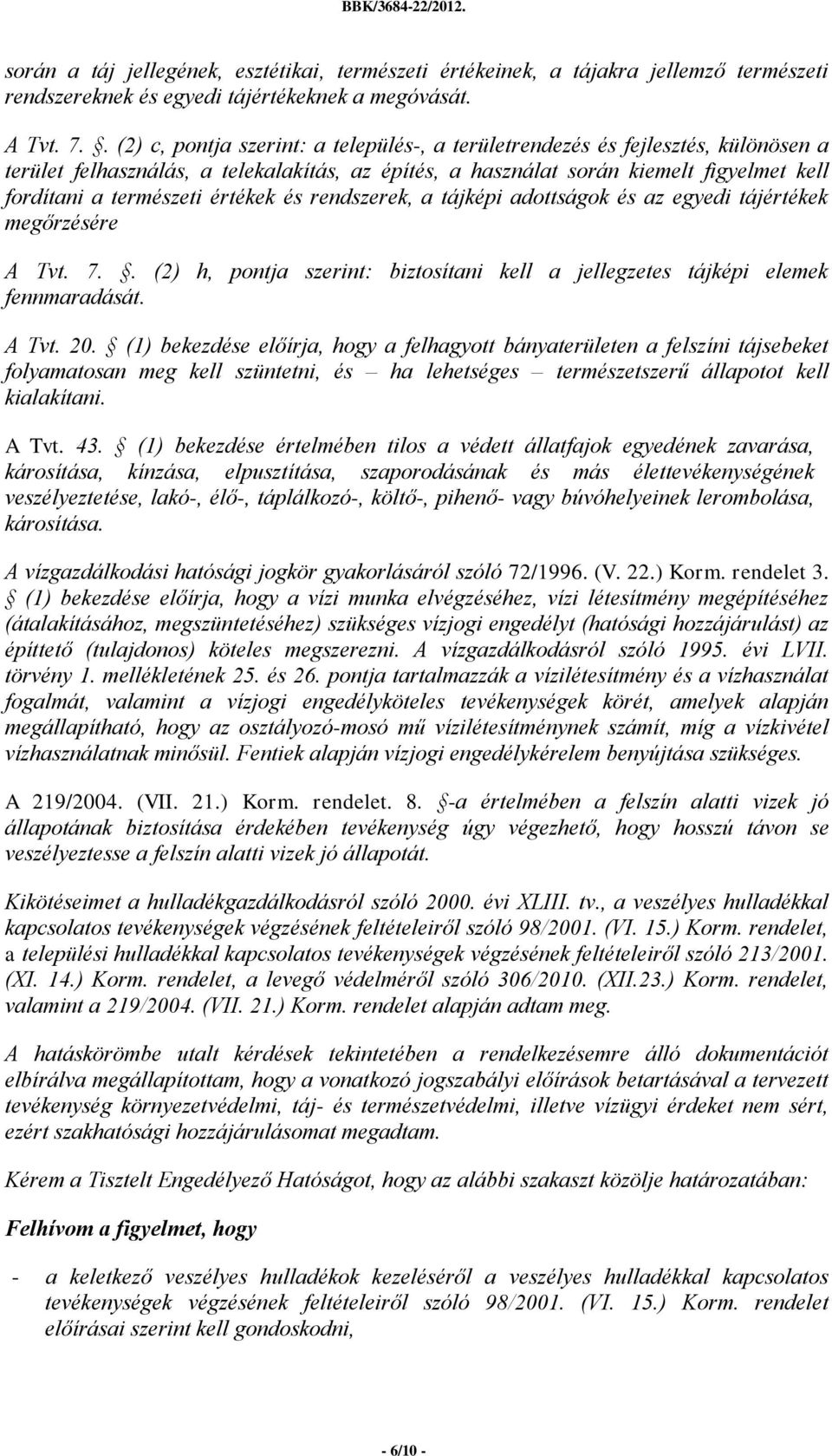 értékek és rendszerek, a tájképi adottságok és az egyedi tájértékek megőrzésére A Tvt. 7.. (2) h, pontja szerint: biztosítani kell a jellegzetes tájképi elemek fennmaradását. A Tvt. 20.