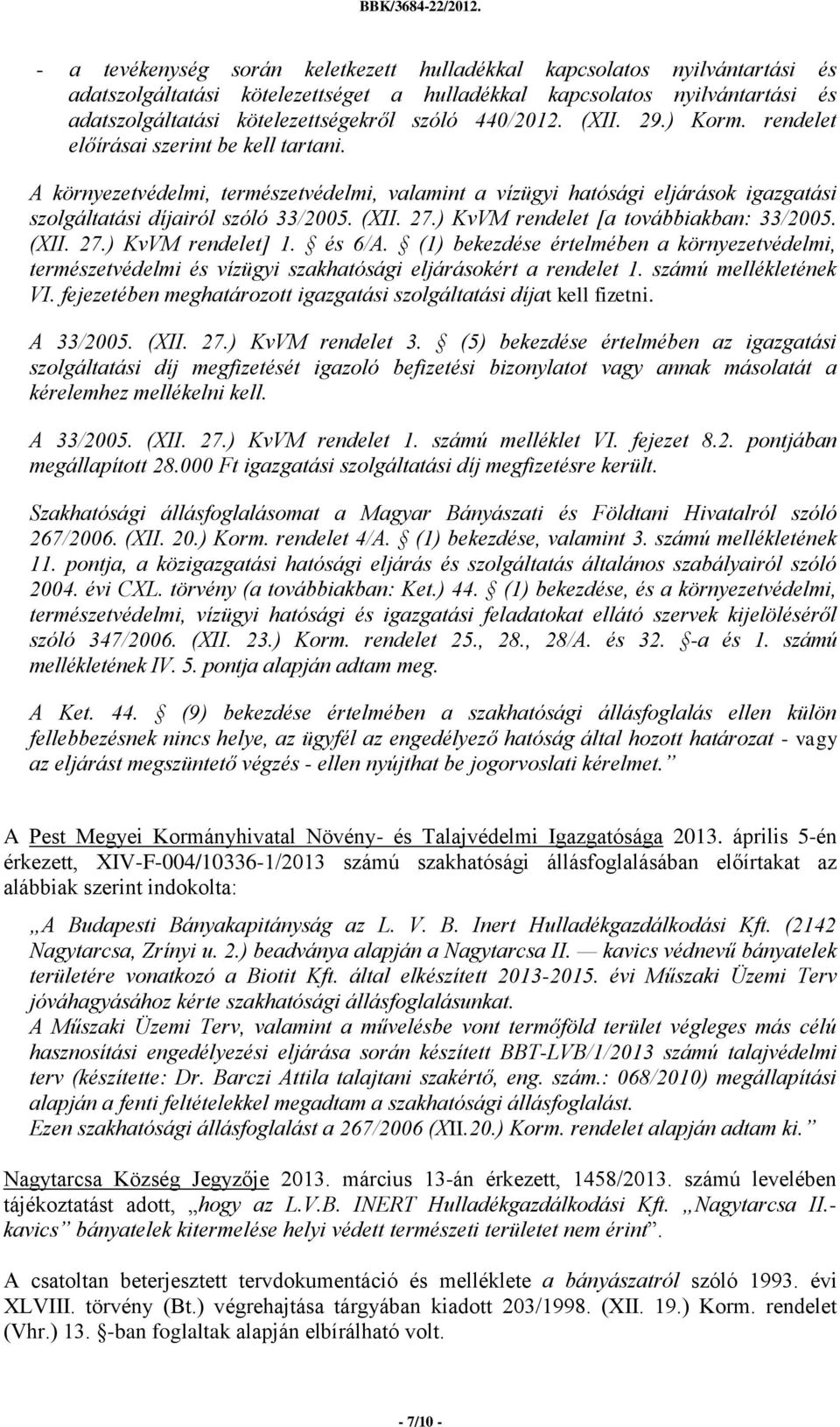 (XII. 27.) KvVM rendelet [a továbbiakban: 33/2005. (XII. 27.) KvVM rendelet] 1. és 6/A. (1) bekezdése értelmében a környezetvédelmi, természetvédelmi és vízügyi szakhatósági eljárásokért a rendelet 1.