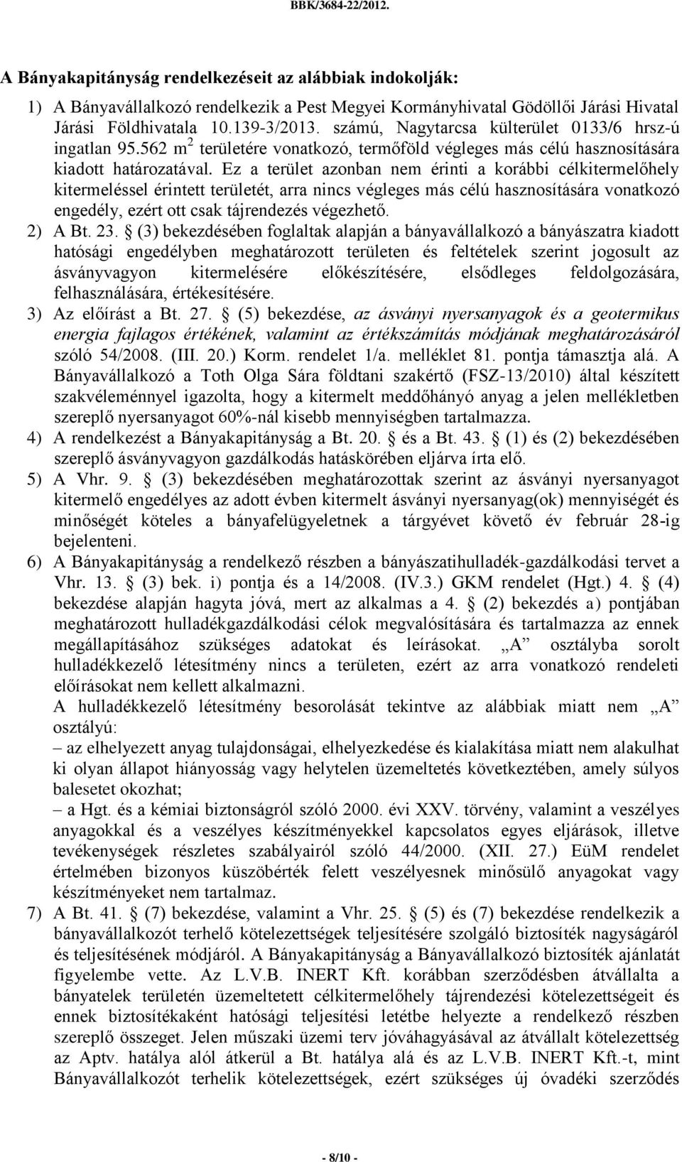 Ez a terület azonban nem érinti a korábbi célkitermelőhely kitermeléssel érintett területét, arra nincs végleges más célú hasznosítására vonatkozó engedély, ezért ott csak tájrendezés végezhető.