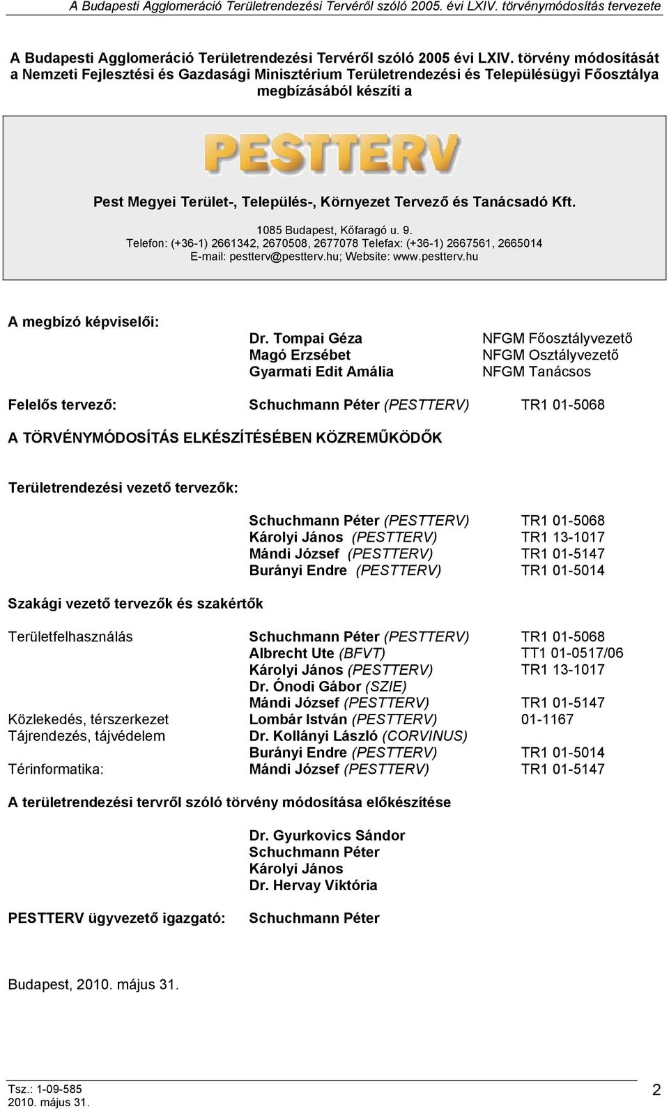 Tanácsadó Kft. 1085 Budapest, Kőfaragó u. 9. Telefon: (+36-1) 2661342, 2670508, 2677078 Telefax: (+36-1) 2667561, 2665014 E-mail: pestterv@pestterv.hu; Website: www.pestterv.hu A megbízó képviselői: Dr.