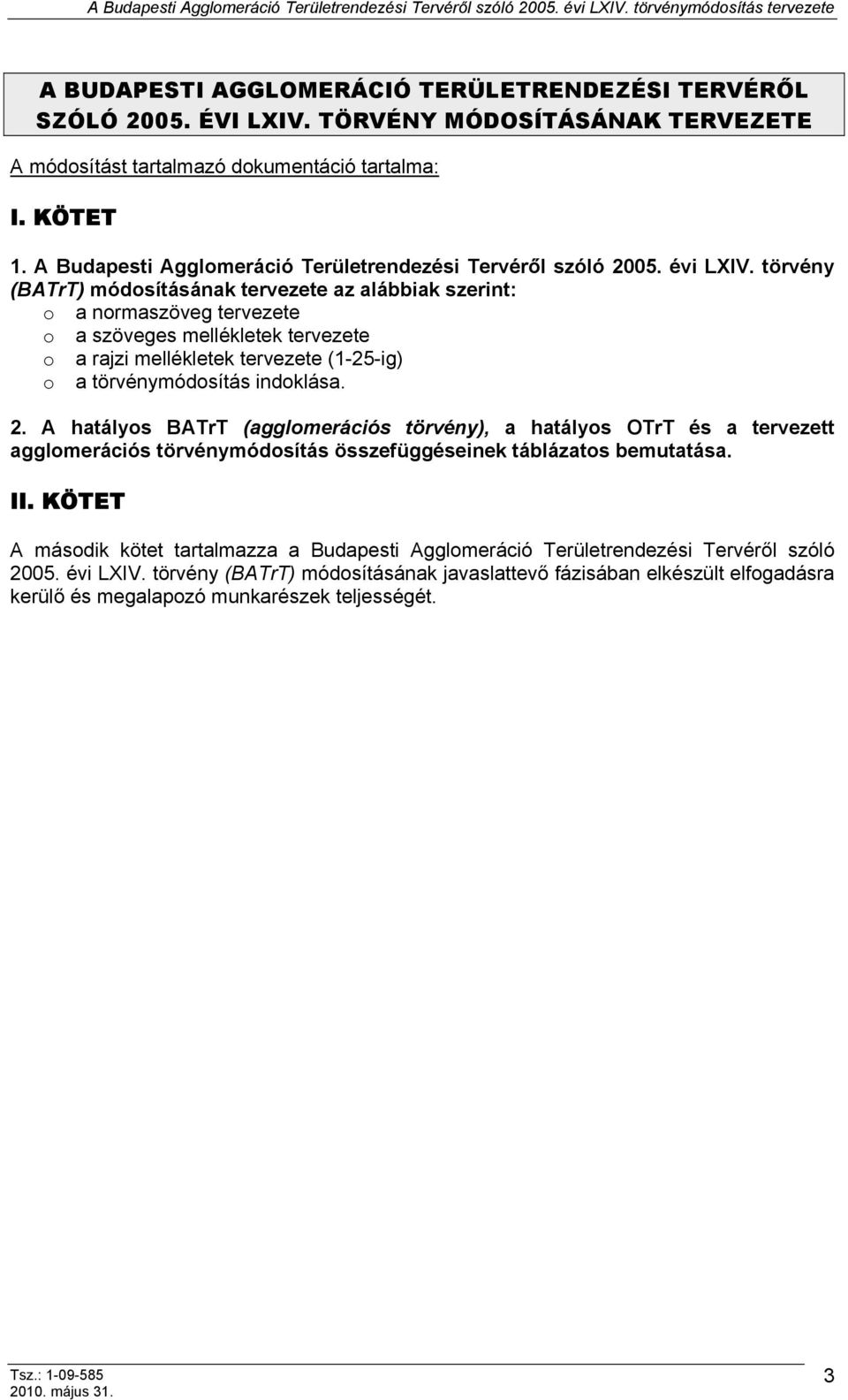 törvény (BATrT) módosításának tervezete az alábbiak szerint: o a normaszöveg tervezete o a szöveges mellékletek tervezete o a rajzi mellékletek tervezete (1-25-ig) o a törvénymódosítás indoklása. 2.