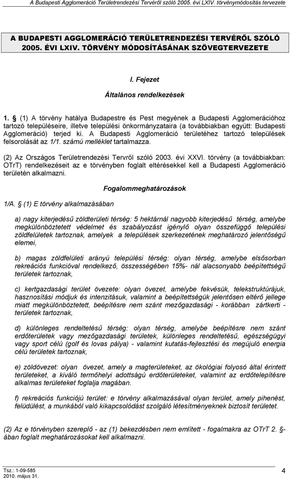 A Budapesti Agglomeráció területéhez tartozó települések felsorolását az 1/1. számú melléklet tartalmazza. (2) Az Országos Területrendezési Tervről szóló 2003. évi XXVI.