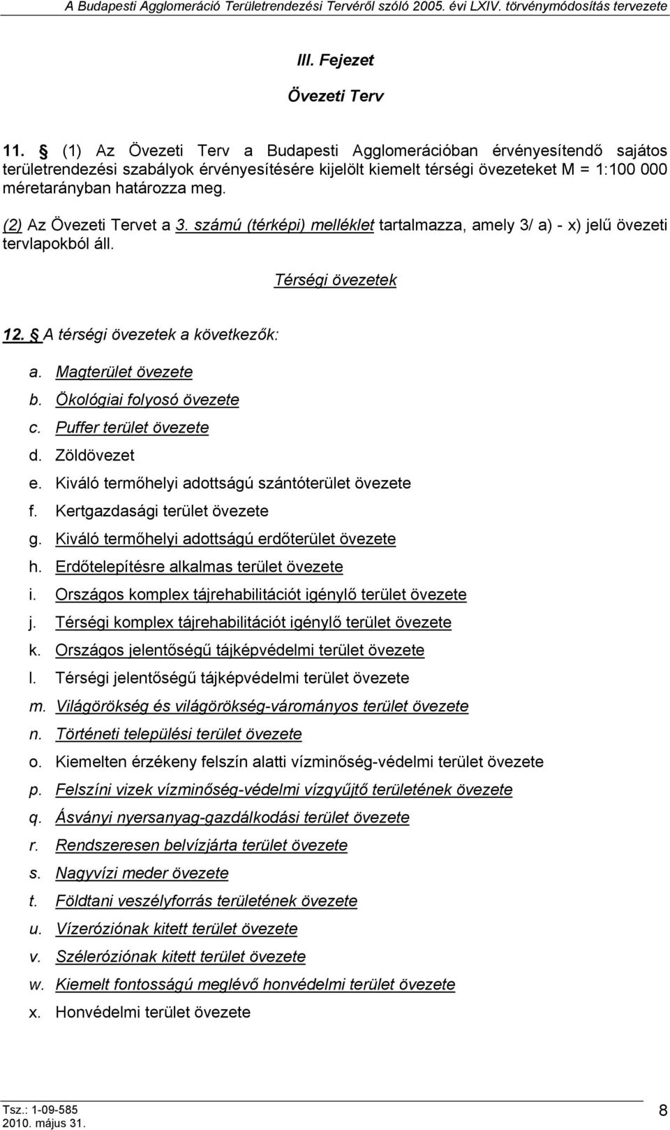 (2) Az Övezeti Tervet a 3. számú (térképi) melléklet tartalmazza, amely 3/ a) - x) jelű övezeti tervlapokból áll. Térségi övezetek 12. A térségi övezetek a következők: a. Magterület övezete b.