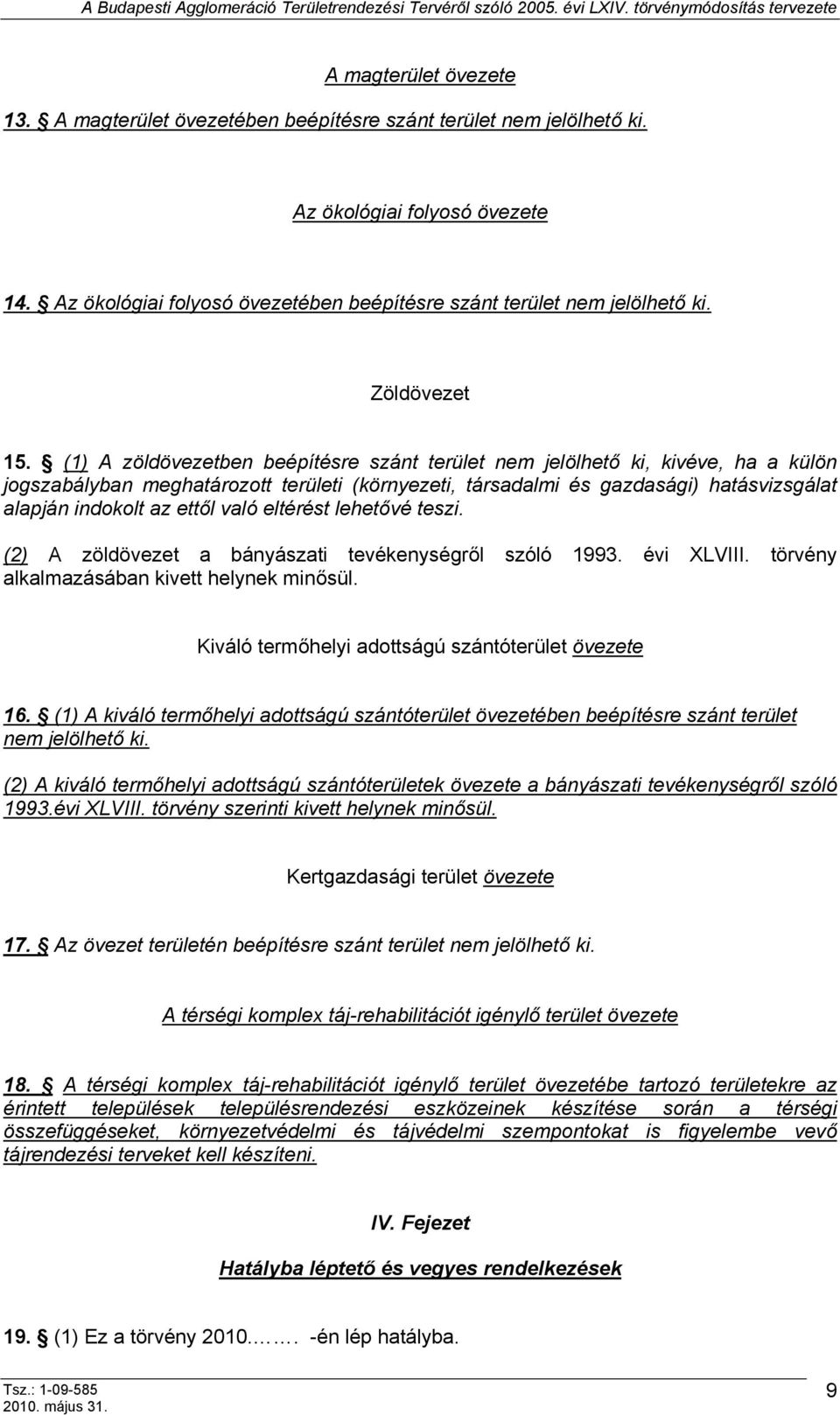 (1) A zöldövezetben beépítésre szánt terület nem jelölhető ki, kivéve, ha a külön jogszabályban meghatározott területi (környezeti, társadalmi és gazdasági) hatásvizsgálat alapján indokolt az ettől