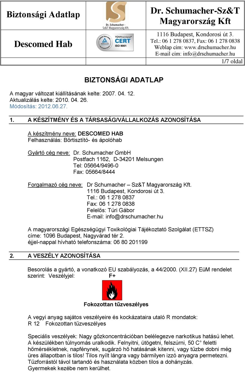 A KÉSZÍTMÉNY ÉS A TÁRSASÁG/VÁLLALKOZÁS AZONOSÍTÁSA A készítmény neve: DESCOMED HAB Felhasználás: Bőrtisztító- és ápolóhab Gyártó cég neve: Dr.