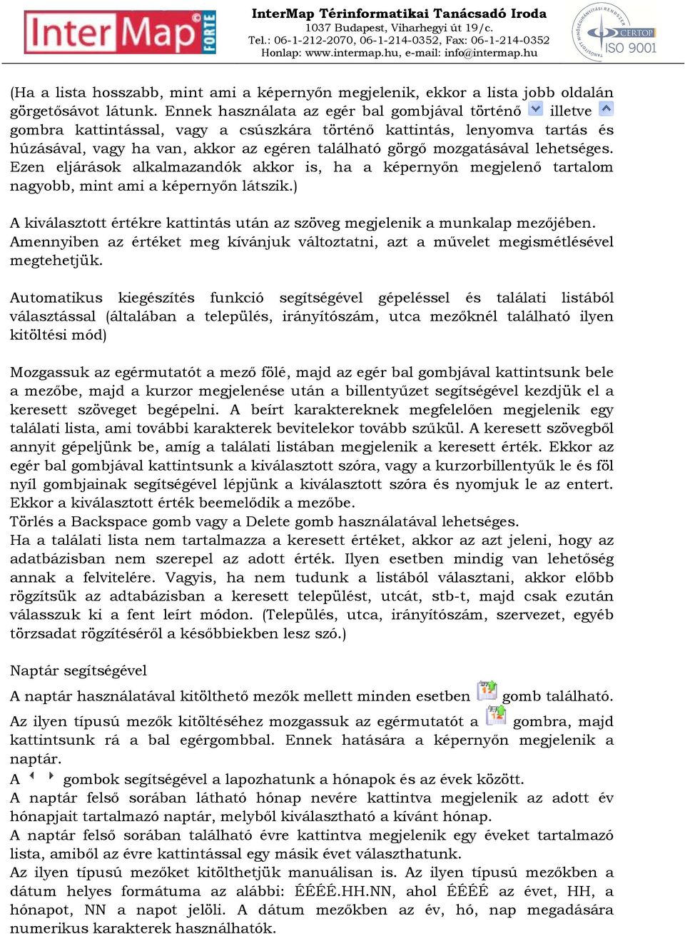 lehetséges. Ezen eljárások alkalmazandók akkor is, ha a képernyőn megjelenő tartalom nagyobb, mint ami a képernyőn látszik.