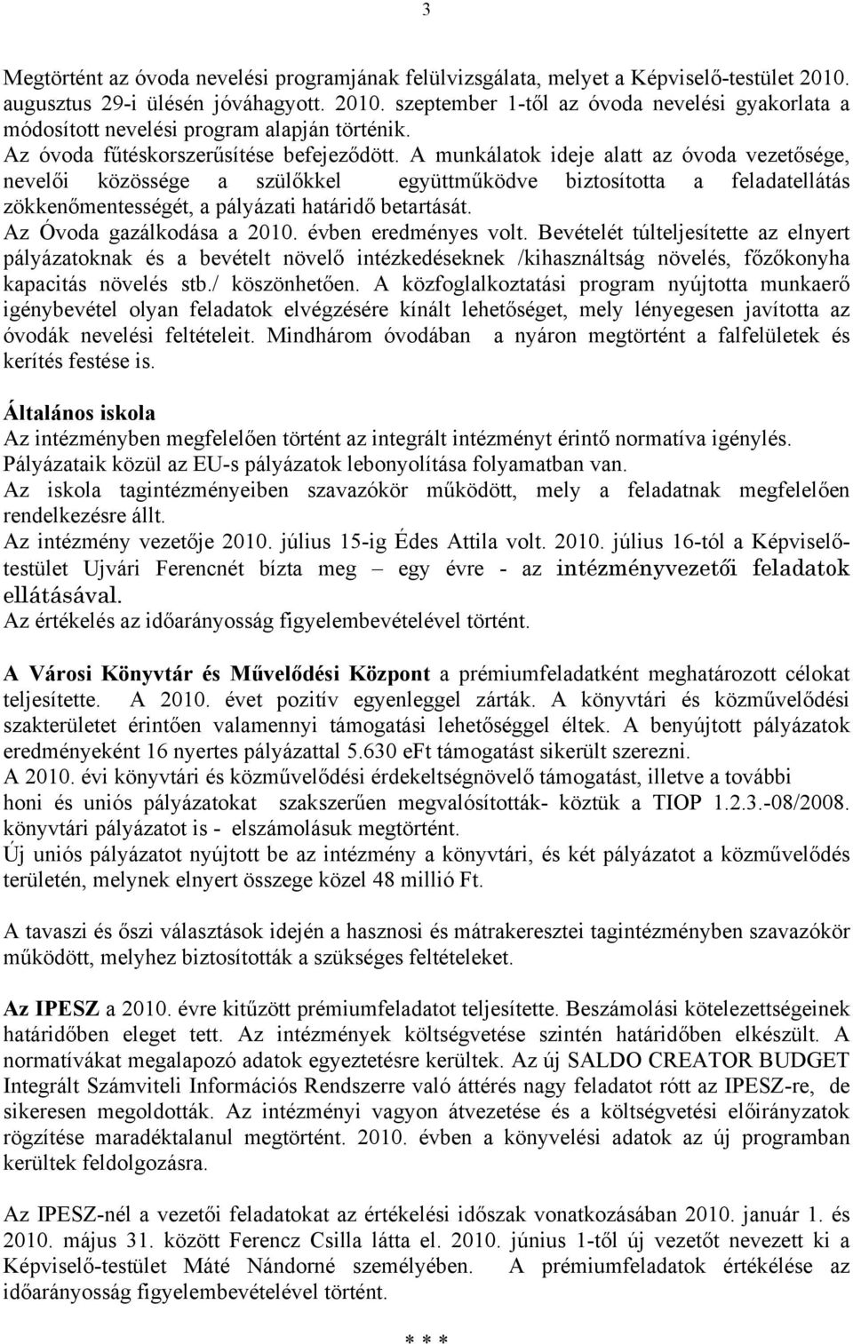 A munkálatok ideje alatt az óvoda vezetősége, nevelői közössége a szülőkkel együttműködve biztosította a feladatellátás zökkenőmentességét, a pályázati határidő betartását.