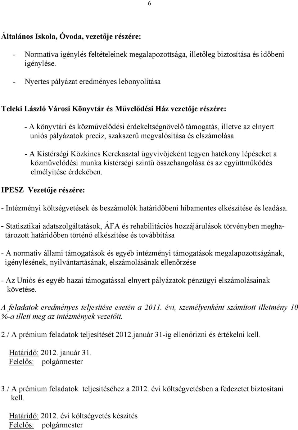 pályázatok precíz, szakszerű megvalósítása és elszámolása - A Kistérségi Közkincs Kerekasztal ügyvivőjeként tegyen hatékony lépéseket a közművelődési munka kistérségi szintű összehangolása és az