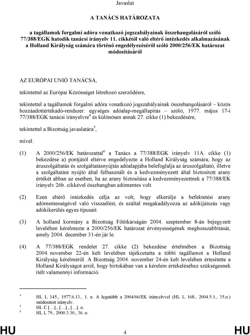 Közösséget létrehozó szerződésre, tekintettel a tagállamok forgalmi adóra vonatkozó jogszabályainak összehangolásáról közös hozzáadottértékadó-rendszer: egységes adóalap-megállapítás szóló, 1977.