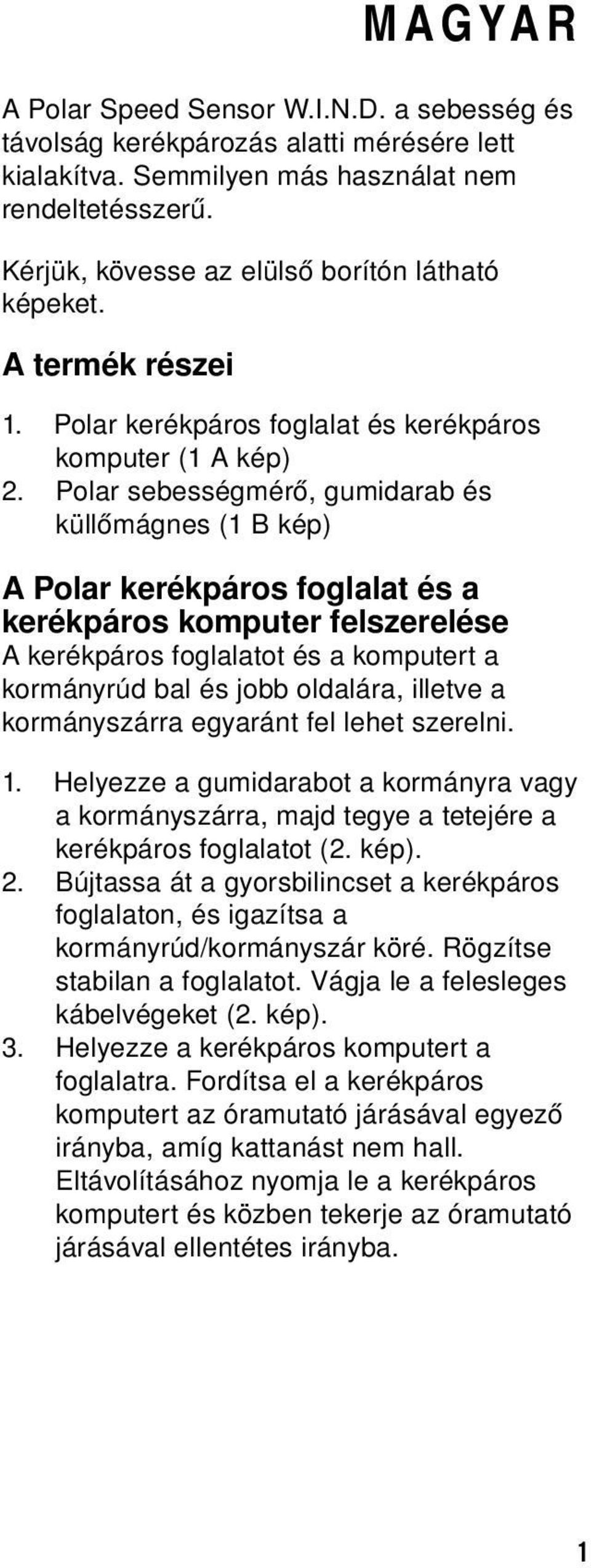 Polar sebességmérő, gumidarab és küllőmágnes (1 B kép) A Polar kerékpáros foglalat és a kerékpáros komputer felszerelése A kerékpáros foglalatot és a komputert a kormányrúd bal és jobb oldalára,