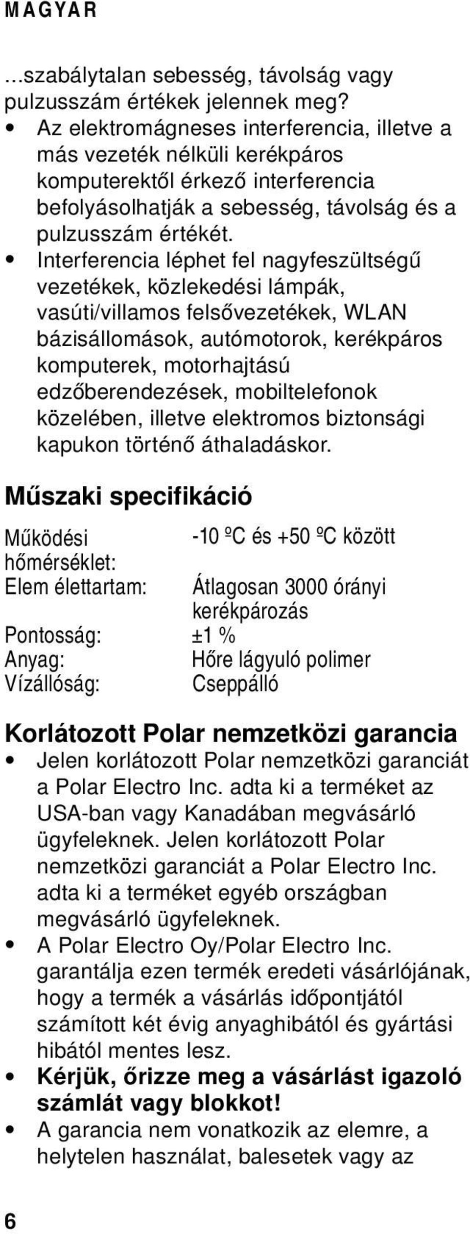 Interferencia léphet fel nagyfeszültségű vezetékek, közlekedési lámpák, vasúti/villamos felsővezetékek, WLAN bázisállomások, autómotorok, kerékpáros komputerek, motorhajtású edzőberendezések,