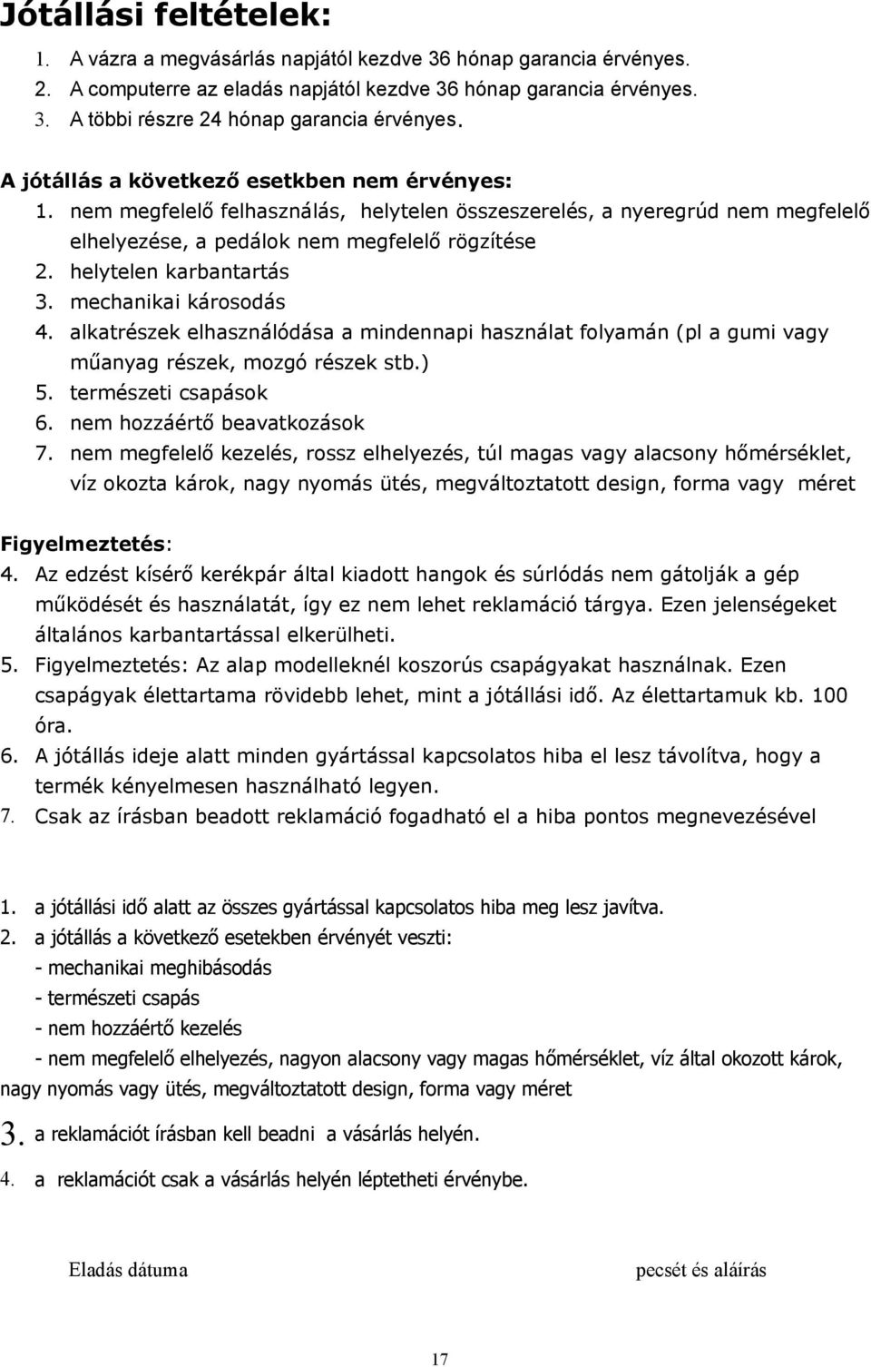 helytelen karbantartás 3. mechanikai károsodás 4. alkatrészek elhasználódása a mindennapi használat folyamán (pl a gumi vagy műanyag részek, mozgó részek stb.) 5. természeti csapások 6.