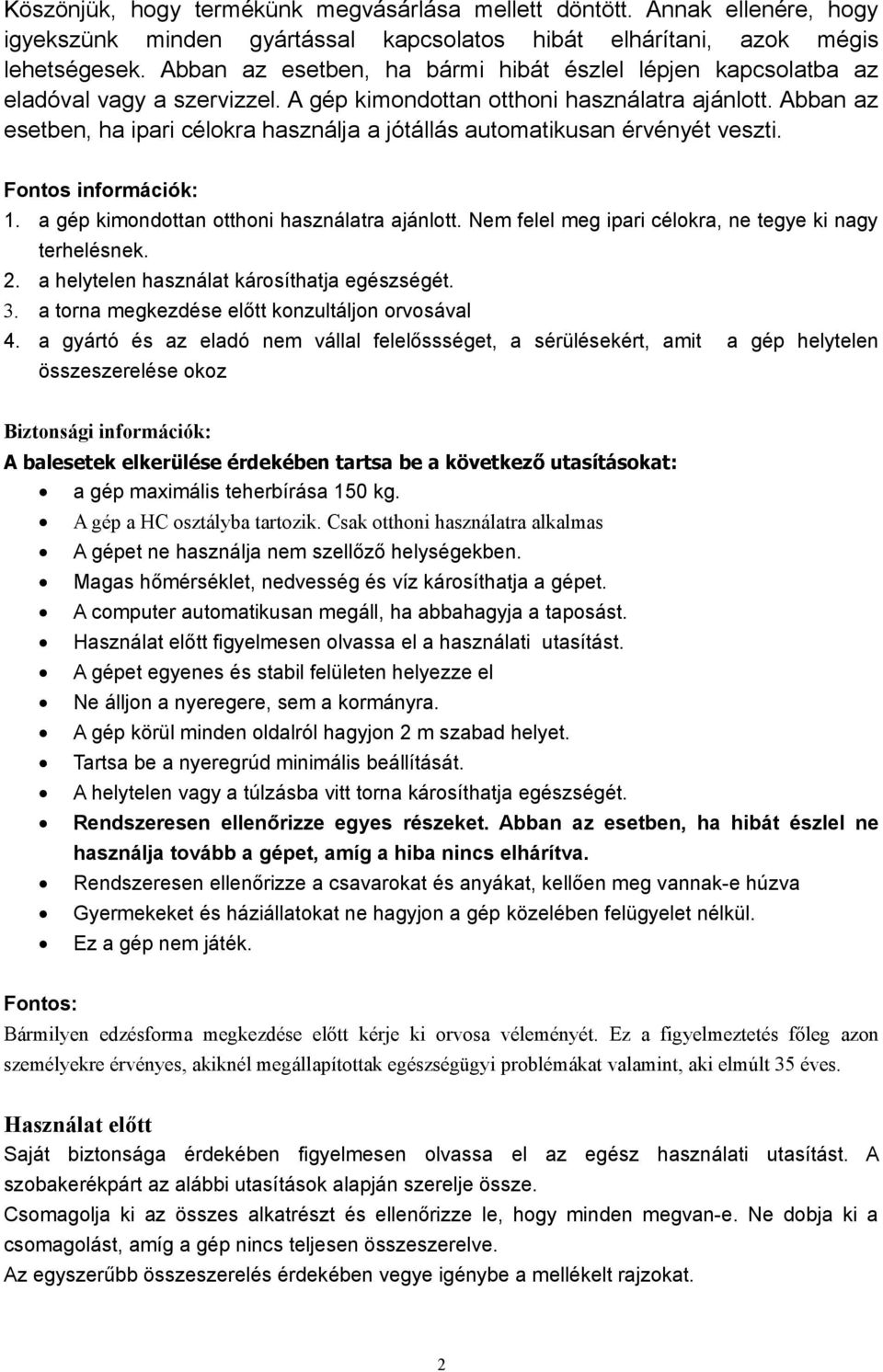 Abban az esetben, ha ipari célokra használja a jótállás automatikusan érvényét veszti. Fontos információk: 1. a gép kimondottan otthoni használatra ajánlott.