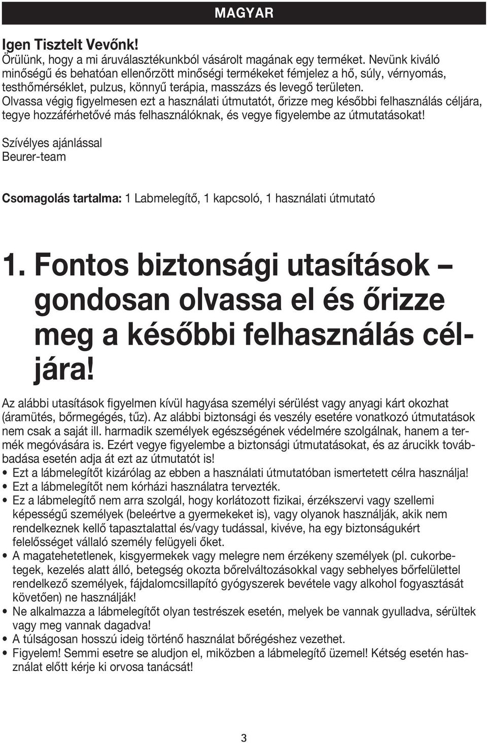 Olvassa végig figyelmesen ezt a használati útmutatót, őrizze meg későbbi felhasználás céljára, tegye hozzáférhetővé más felhasználóknak, és vegye figyelembe az útmutatásokat!