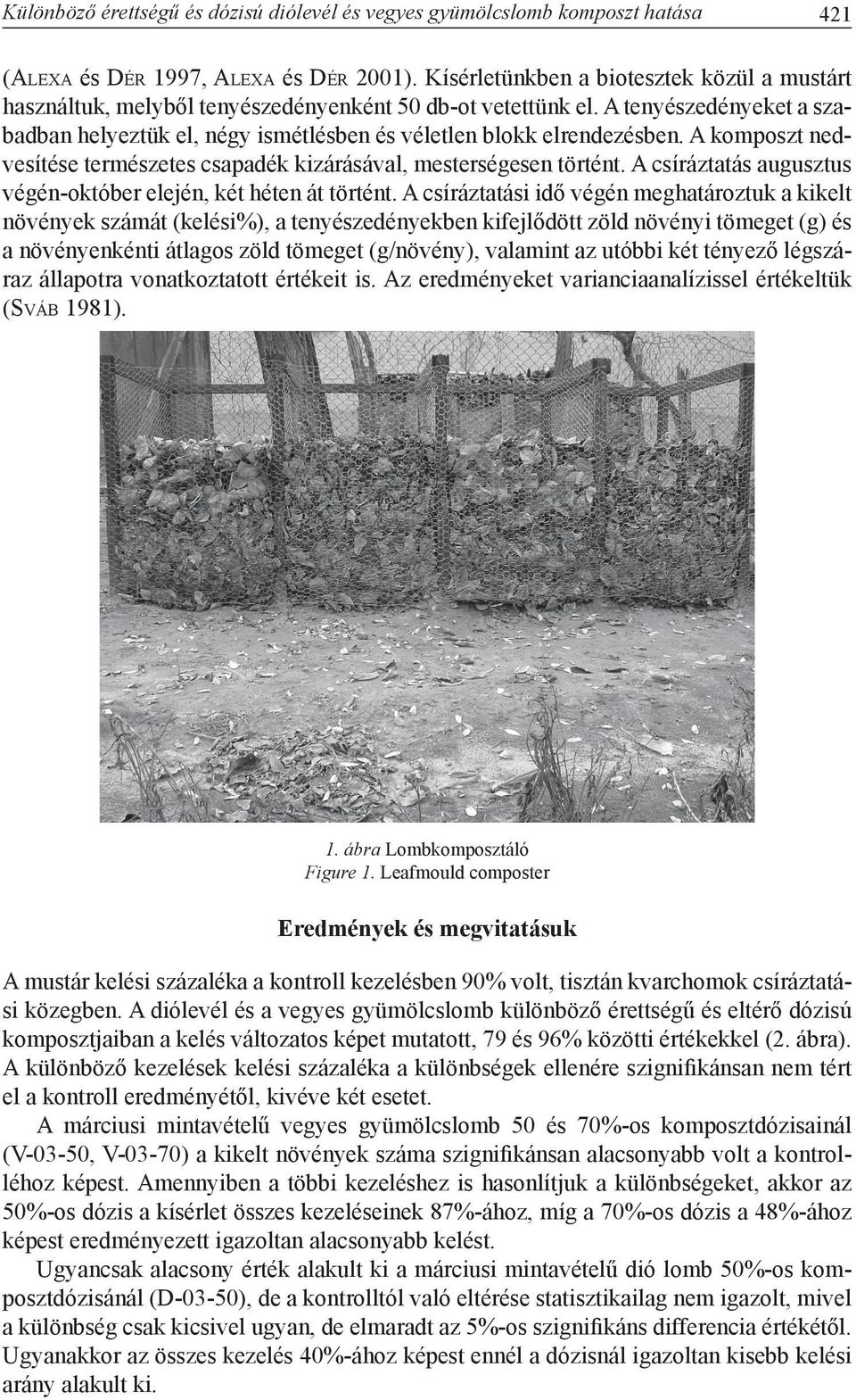 A komposzt nedvesítése természetes csapadék kizárásával, mesterségesen történt. A csíráztatás augusztus végén-október elején, két héten át történt.