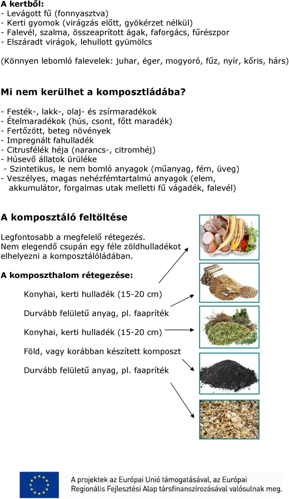 - Festék-, lakk-, olaj- és zsírmaradékok - Ételmaradékok (hús, csont, fıtt maradék) - Fertızött, beteg növények - Impregnált fahulladék - Citrusfélék héja (narancs-, citromhéj) - Húsevı állatok