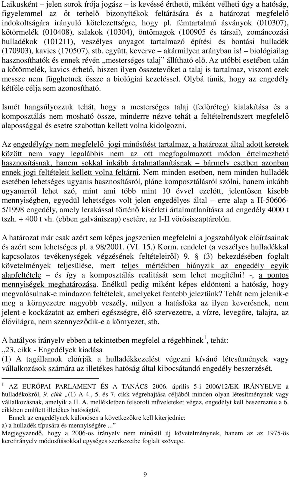 fémtartalmú ásványok (010307), kőtörmelék (010408), salakok (10304), öntőmagok (100905 és társai), zománcozási hulladékok (101211), veszélyes anyagot tartalmazó építési és bontási hulladék (170903),