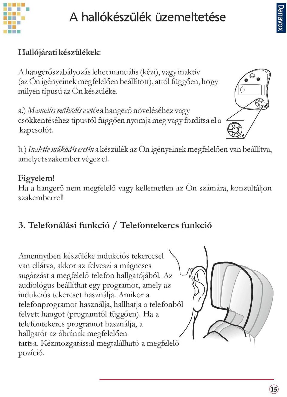 ) Inaktív működés esetén a készülék az Ön igényeinek megfelelően van beállítva, amelyet szakember végez el. Figyelem!