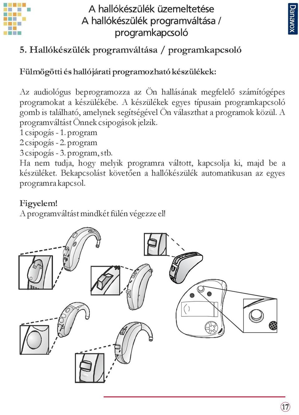 A programváltást Önnek csipogások jelzik. 1 csipogás - 1. program 2 csipogás - 2. program 3 csipogás - 3. program, stb.