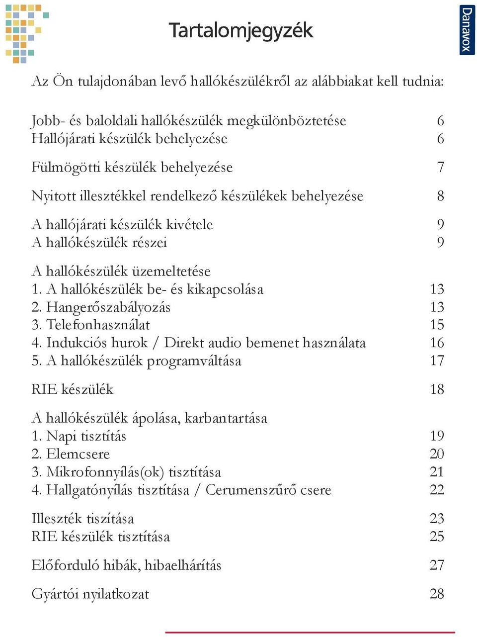 Telefonhasználat 4. Indukciós hurok / Direkt audio bemenet használata 5. A hallókészülék programváltása RIE készülék A hallókészülék ápolása, karbantartása 1. Napi tisztítás 2. Elemcsere 3.