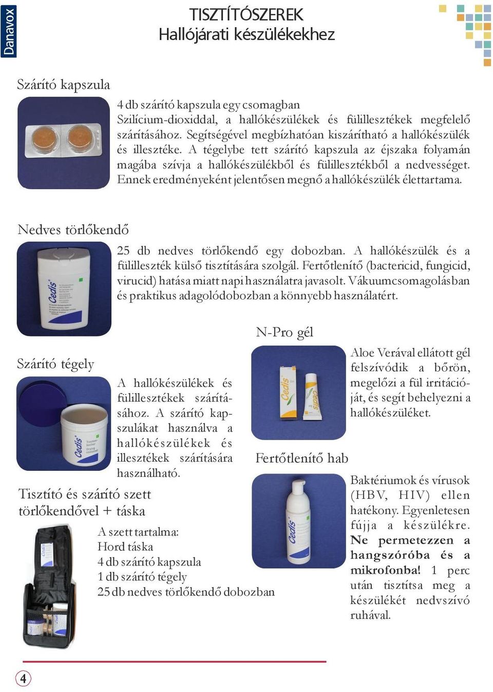 Ennek eredményeként jelentősen megnő a hallókészülék élettartama. Nedves törlőkendő 25 db nedves törlőkendő egy dobozban. A hallókészülék és a fülilleszték külső tisztítására szolgál.