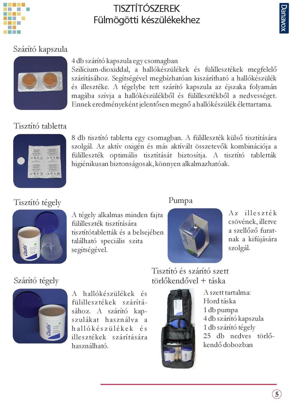 Ennek eredményeként jelentősen megnő a hallókészülék élettartama. 8 db tisztító tabletta egy csomagban. A fülilleszték külső tisztítására szolgál.