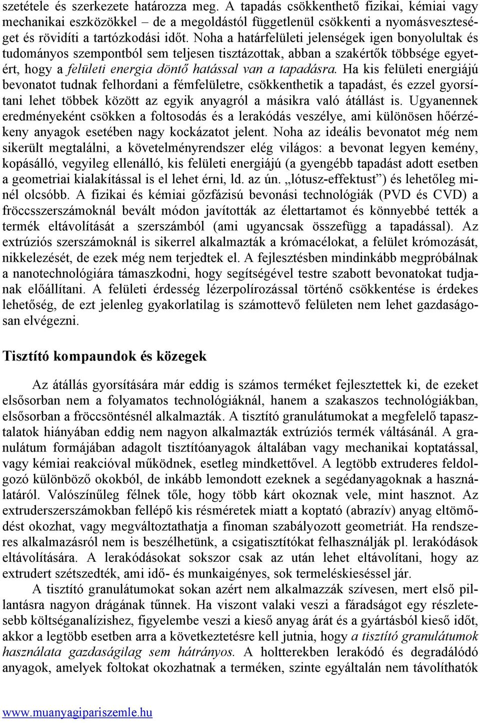 Ha kis felületi energiájú bevonatot tudnak felhordani a fémfelületre, csökkenthetik a tapadást, és ezzel gyorsítani lehet többek között az egyik anyagról a másikra való átállást is.