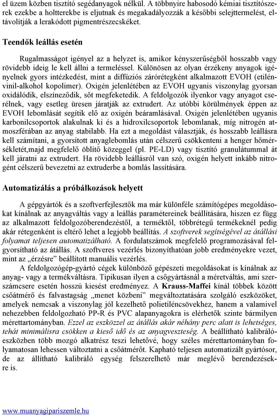 Teendők leállás esetén Rugalmasságot igényel az a helyzet is, amikor kényszerűségből hosszabb vagy rövidebb ideig le kell állni a termeléssel.