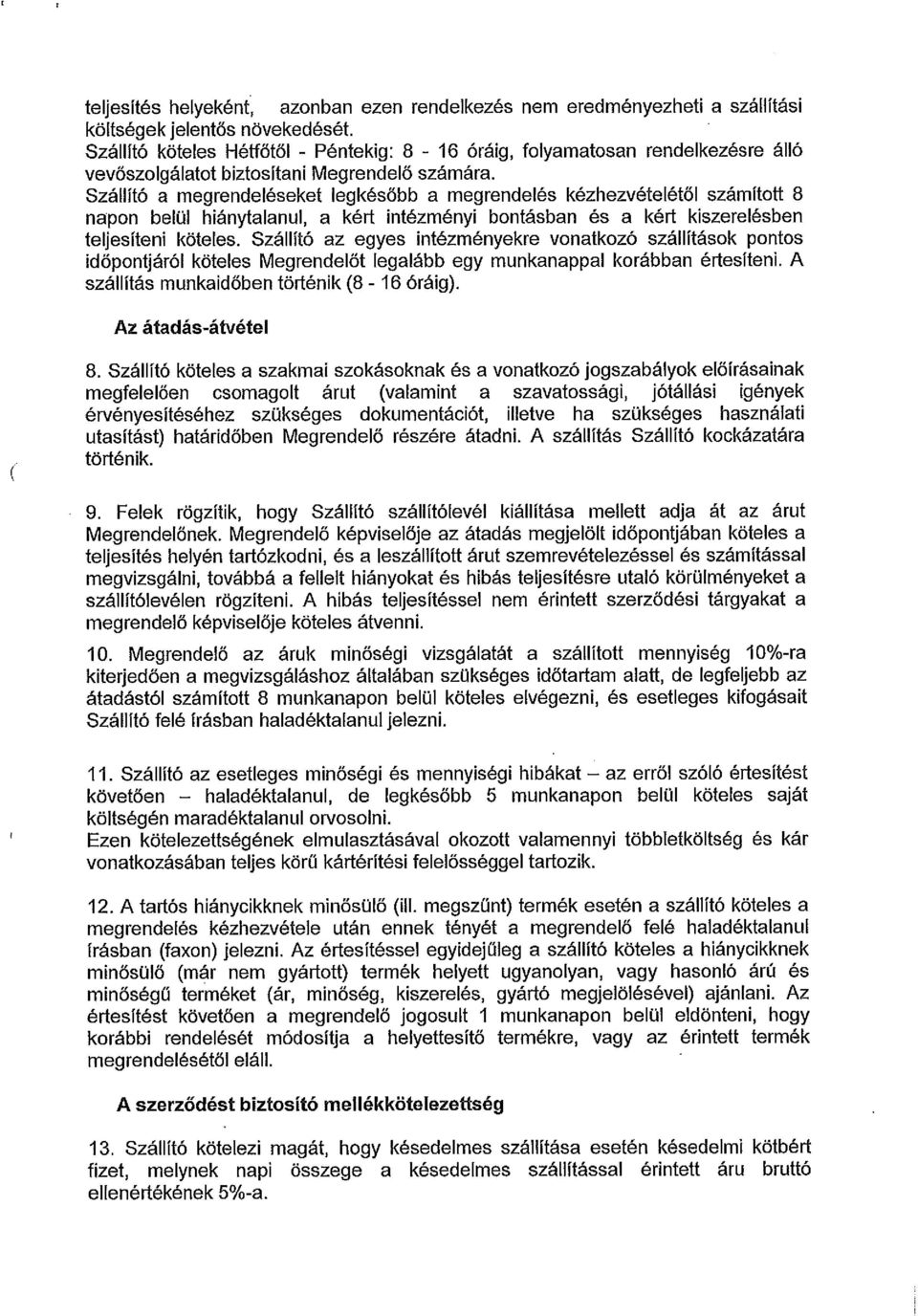 Sz llit6 a megrendel6seket legk6s6bb a megrendel6s k6zhezv6tel6t61 sz mitott 8 napon bel01 hi&nytalanul, a k6rt int6zm6nyi bont sban 6s a k6rt kiszerel6sben teljesiteni ksteles.