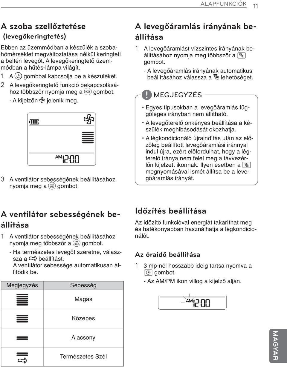 3 A ventilátor sebességének beállításához nyomja meg a g gombot. A levegőáramlás irányának beállítása 1 A levegőáramlást vízszintes irányának beállításához nyomja meg többször a A gombot.
