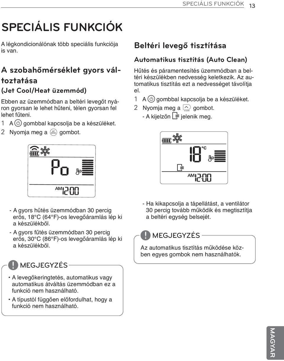 Beltéri levegő tisztítása Automatikus tisztítás (Auto Clean) Hűtés és páramentesítés üzemmódban a beltéri készülékben nedvesség keletkezik. Az automatikus tisztítás ezt a nedvességet távolítja el.