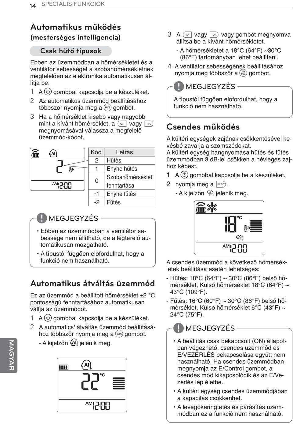 3 Ha a hőmérséklet kisebb vagy nagyobb mint a kívánt hőmérséklet, a E vagy F megnyomásával válassza a megfelelő üzemmód-kódot.
