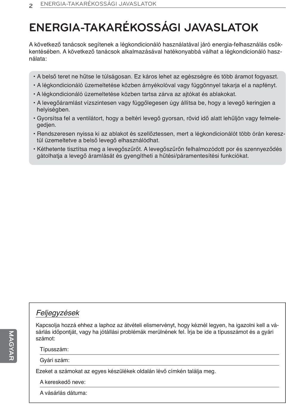 A légkondicionáló üzemeltetése közben árnyékolóval vagy függönnyel takarja el a napfényt. A légkondicionáló üzemeltetése közben tartsa zárva az ajtókat és ablakokat.