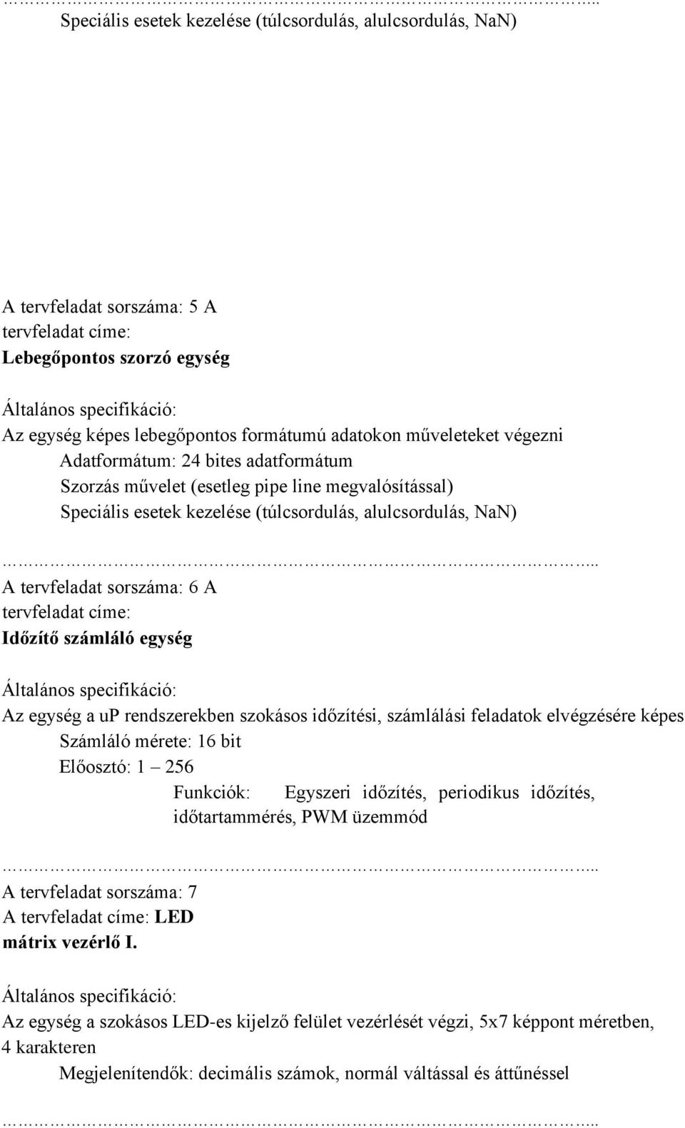 up rendszerekben szokásos időzítési, számlálási feladatok elvégzésére képes Számláló mérete: 16 bit Előosztó: 1 256 Funkciók: Egyszeri időzítés, periodikus időzítés, időtartammérés, PWM üzemmód A