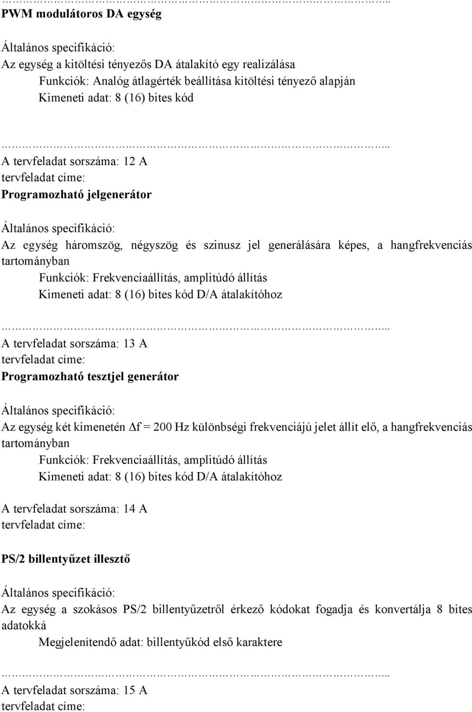 8 (16) bites kód D/A átalakítóhoz A tervfeladat sorszáma: 13 A Programozható tesztjel generátor Az egység két kimenetén Δf = 200 Hz különbségi frekvenciájú jelet állít elő, a hangfrekvenciás