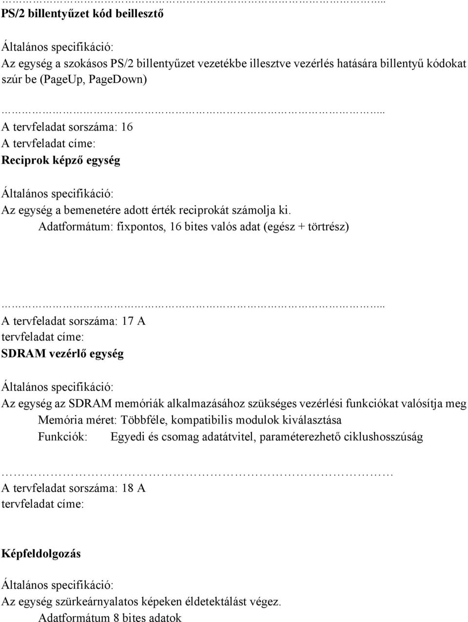 Adatformátum: fixpontos, 16 bites valós adat (egész + törtrész) A tervfeladat sorszáma: 17 A SDRAM vezérlő egység Az egység az SDRAM memóriák alkalmazásához szükséges vezérlési